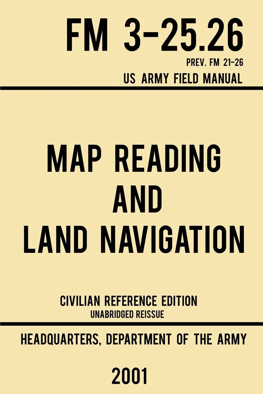 Map Reading And Land Navigation - FM 3-25.26 US Army Field Manual FM 21-26 (2001 Civilian Reference Edition): Unabridged Manual On Map Use, ... Release) (Military Outdoors Skills Series) Paperback  December 6, 2019